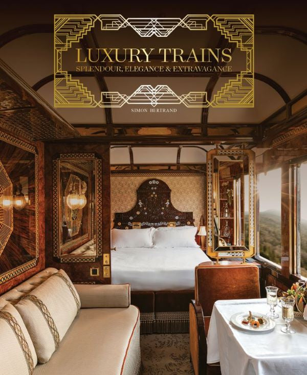 Luxury Trains, Splendour, Elegance & Extravagance van Simon Bertrand